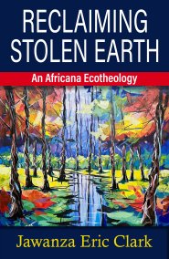 Reclaiming Stolen Earth: An Africana Ecotheology