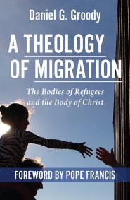 A Theology of Migration: The Bodies of Refugees and the Body of Christ