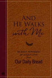 And He Walks with Me: 365 Daily Reminders of Jesus's Love from Our Daily Bread (a Daily Devotional for the Entire Year)