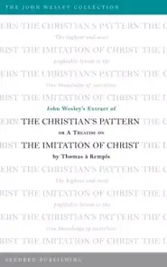 John Wesley's Extract of the Christian's Pattern: Or A Treatise on The Imitation of Christ by Thomas a Kempis