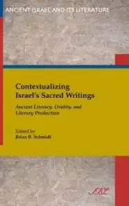 Contextualizing Israel's Sacred Writings : Ancient Literacy, Orality, and Literary Production