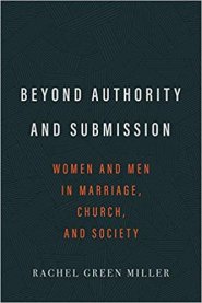 Beyond Authority and Submission: Women and Men in Marriage, Church, and Society