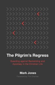 The Pilgrim's Regress: Guarding Against Backsliding and Apostasy in the Christian Life