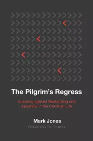 The Pilgrim's Regress: Guarding Against Backsliding and Apostasy in the Christian Life