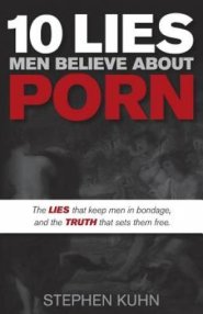 10 Lies Men Believe about Porn: The Lies That Keep Men in Bondage, and the Truth that Sets Them Free