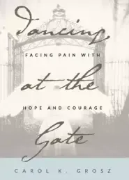 Dancing at the Gate: Facing Pain with Hope and Courage