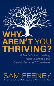 Why Aren't You Thriving?: A Man's Guide to Asking Tough Questions and Getting Better in 7 Core Areas