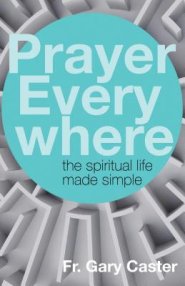 Prayer Everywhere: The Spiritual Life Made Simple