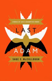 Last Adam: Stories of Love's Redemptive Power