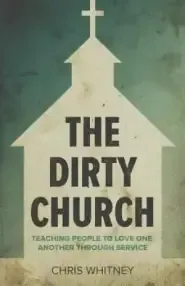 The Dirty Church: Teaching People To Love One Another Through Service