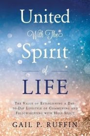 United With The Spirit of Life: The Value of Establishing a Day-to-Day Lifestyle of Communing & Fellowshipping with Hol