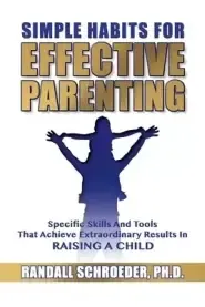 Simple Habits for Effective Parenting: Specific Skills and Tools That Achieve Extraordinary Results in Raising a Child