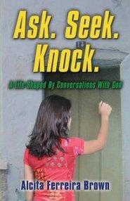 Ask. Seek. Knock. a Life Shaped by Conversations with God