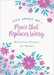 God, Grant Me. . .Peace that Replaces Worry