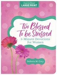 Too Blessed to Be Stressed: 3-Minute Devotions for Women Large Print