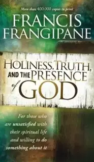 Holiness, Truth, and the Presence of God: For Those Who Are Unsatisfied with Their Spiritual Life and Willing to Do Something about It