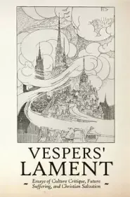 Vespers' Lament:  Essays of Culture Critique, Future Suffering, and Christian Salvation