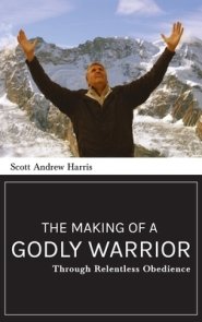 Making of a Godly Warrior: Through Relentless Obedience