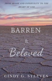 Barren & Beloved: From Shame and Infertility to the Heart of God