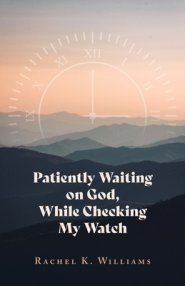 Patiently Waiting on God, While Checking My Watch