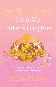 Brown Girl Rich: I Am My Father's Daughter, I am walking in my God Given authority