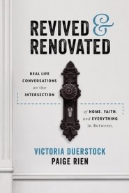 Revived & Renovated: Real Life Conversations on the Intersection of Home, Faith, and Everything in Between