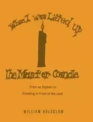 When I was Lifted Up: The Master Candle: From an Orphan to Standing in Front of the Lord