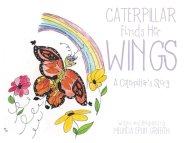 Caterpillar Finds Her Wings: A Caterpillar's Story