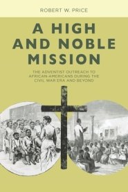 A High and Noble Mission: The Adventist Outreach to African-Americans During the Civil War Era and Beyond