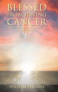 Blessed from Having Cancer: The Making of My Testimony by Jesus Christ