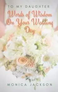 To My Daughter: Words of Wisdom On Your Wedding Day