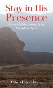 Stay in His Presence: Visions & Biblical Searches by the Inspired Holy Spirit