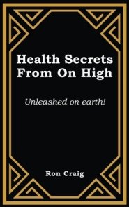 Health Secrets From On High: Unleashed on earth!