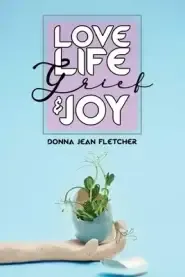 Love, Life,  Grief and Joy