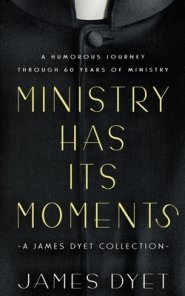 Ministry Has Its Moments: A James Dyet Collection