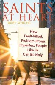 Saints at Heart: How Fault-Filled, Problem-Prone, Imperfect People Like Us Can Be Holy