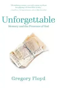 Unforgettable: How Remembering God's Presence in Our Past Brings Hope to Our Future