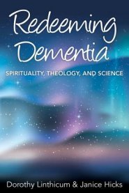 Redeeming Dementia: Spirituality, Theology, and Science