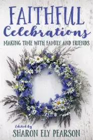 Faithful Celebrations: Making Time with Family and Friends