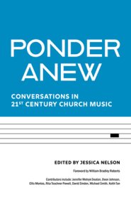 Ponder Anew: Conversations in 21st Century Church Music