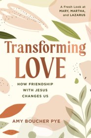 Transforming Love: How Friendship with Jesus Changes Us