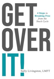 Get Over It!: 4 Steps to Breaking Free from the Stuck Cycle