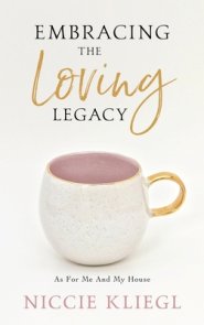 Embracing the Loving Legacy: As For Me And My House