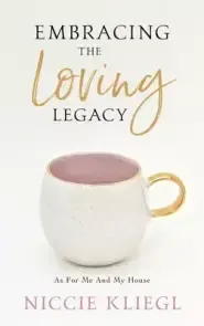 Embracing the Loving Legacy: As For Me And My House