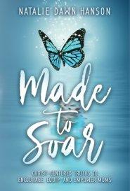 Made to Soar: Christ-Centered Truths to Encourage, Equip, and Empower Moms