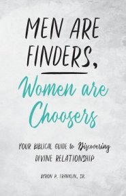 Men Are Finders, Women Are Choosers: Your Biblical Guide to Discovering Divine Relationship