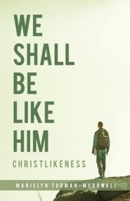 We Shall Be Like Him: Christlikeness