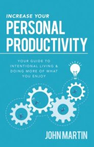 Increase Your Personal Productivity: Your Guide to Intentional Living & Doing More of What You Enjoy