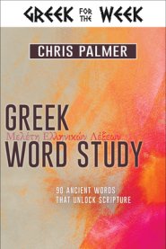 Greek Word Study: 90 Ancient Words That Unlock Scripture