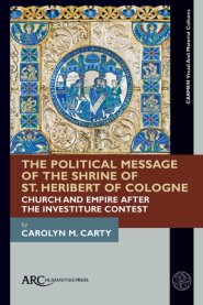 The Political Message of the Shrine of St. Heribert of Cologne: Church and Empire After the Investiture Contest